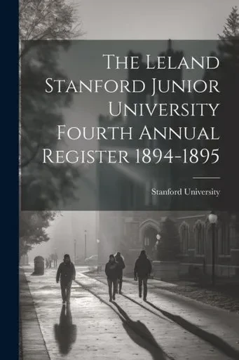 The Leland Stanford Junior University Fourth Annual Register 1894-1895