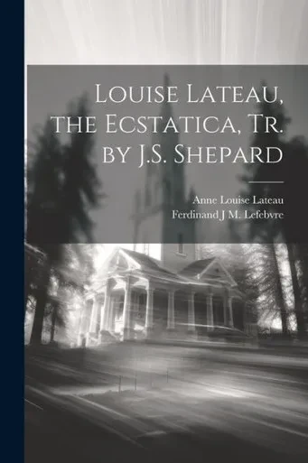Louise Lateau, The Ecstatica, Tr. By J.S. Shepard