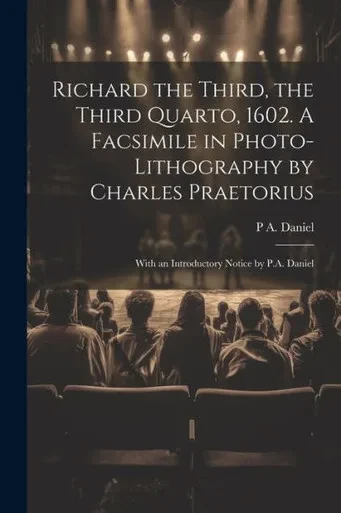 Richard The Third, The Third Quarto, 1602. A Facsimile In Photo-Lithography By Charles Praetorius; With An Introductory Notice By P.A. Daniel