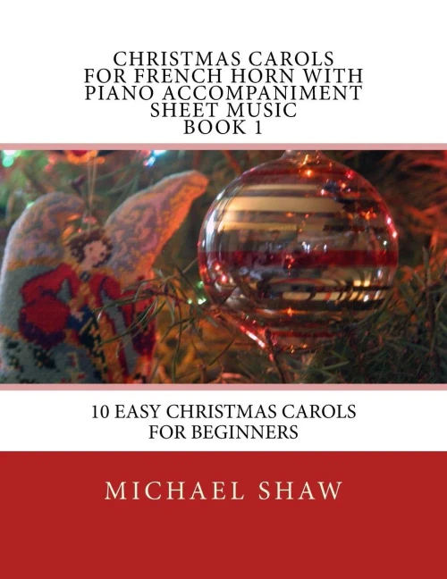 Christmas Carols For French Horn With Piano Accompaniment Sheet Music Book 1: 10 Easy Christmas Carols For Beginners (Volume 1)