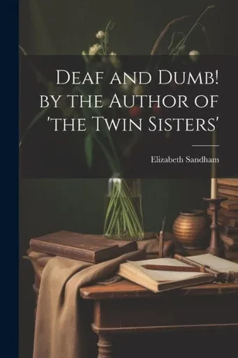 Deaf And Dumb! By The Author Of 'The Twin Sisters'