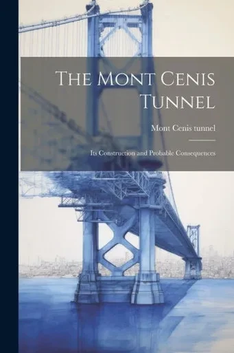 The Mont Cenis Tunnel: Its Construction And Probable Consequences