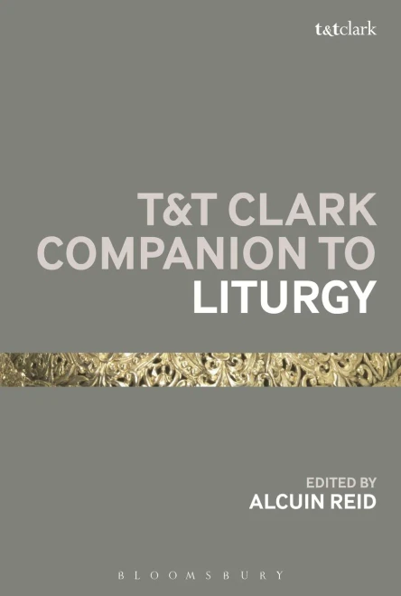 T&T Clark Companion To Liturgy (Bloomsbury Companions)