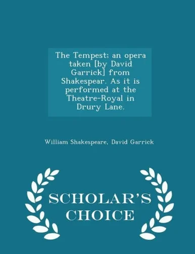 The Tempest; An Opera Taken [By David Garrick] From Shakespear. As It Is Performed At The Theatre-Royal In Drury Lane. - Scholar's Choice Edition
