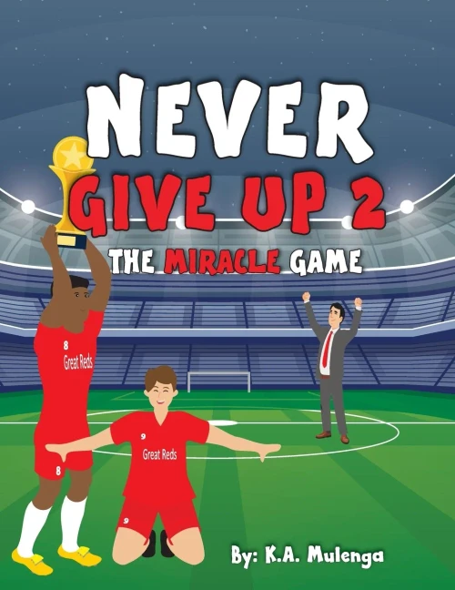 Never Give Up 2- The Miracle Game: An Inspirational Children's Soccer (Football) Book About Never Giving Up Based On Liverpool Football Club
