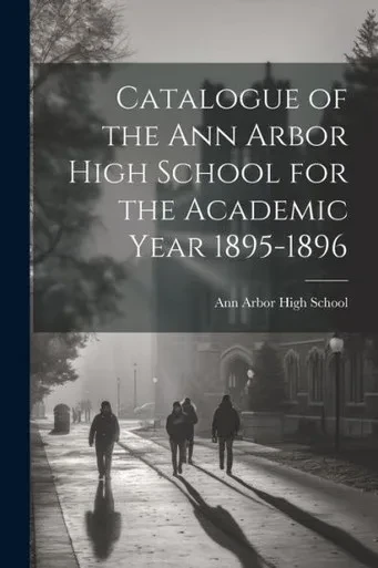 Catalogue Of The Ann Arbor High School For The Academic Year 1895-1896