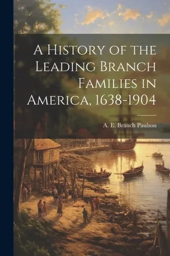 A History Of The Leading Branch Families In America, 1638-1904