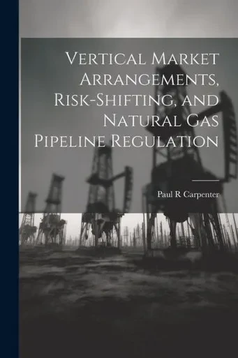 Vertical Market Arrangements, Risk-Shifting, And Natural Gas Pipeline Regulation