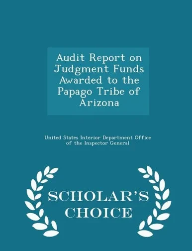 Audit Report On Judgment Funds Awarded To The Papago Tribe Of Arizona - Scholar's Choice Edition