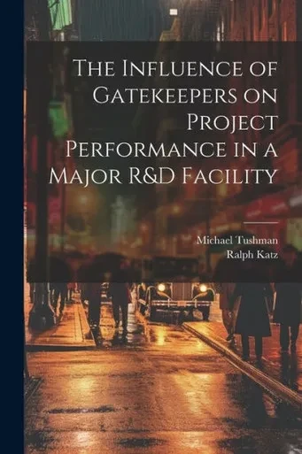 The Influence Of Gatekeepers On Project Performance In A Major R&D Facility