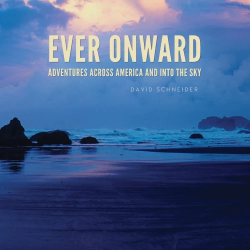 Ever Onward: Adventures Across America And Into The Sky
