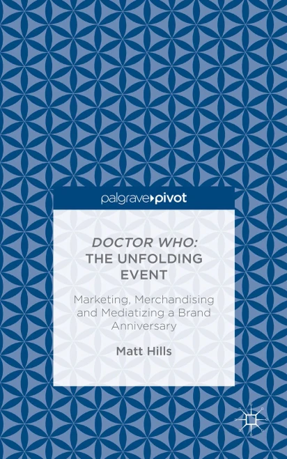 Doctor Who: The Unfolding Event ? Marketing, Merchandising And Mediatizing A Brand Anniversary