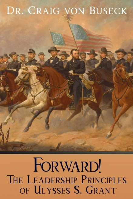 Forward!: The Leadership Principles Of Ulysses S. Grant