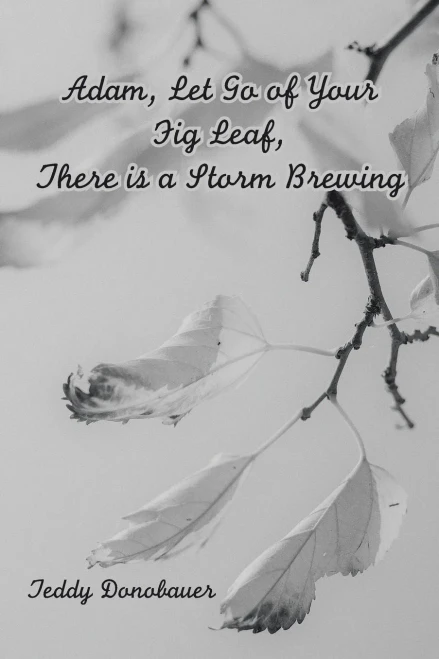 Adam, Let Go Of Your Fig Leaf, There Is A Storm Brewing