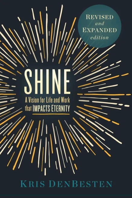 Shine: A Vision For Life And Work That Impacts Eternity
