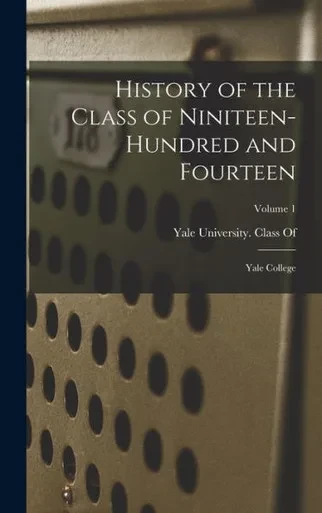 History Of The Class Of Niniteen-Hundred And Fourteen: Yale College; Volume 1