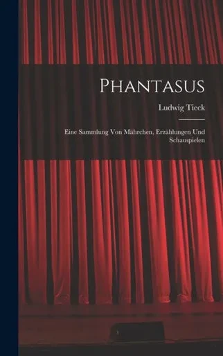 Phantasus: Eine Sammlung Von Mährchen, Erzählungen Und Schauspielen (German Edition)