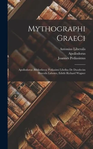 Mythographi Graeci: Apollodorus .Bibliotheca; Pediasimi Libellus De Duodecim Herculis Labores, Edidit Richard Wagner (Ancient Greek Edition)