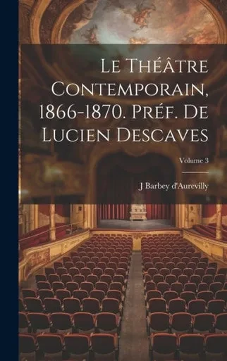 Le Théâtre Contemporain, 1866-1870. Préf. De Lucien Descaves; Volume 3 (French Edition)