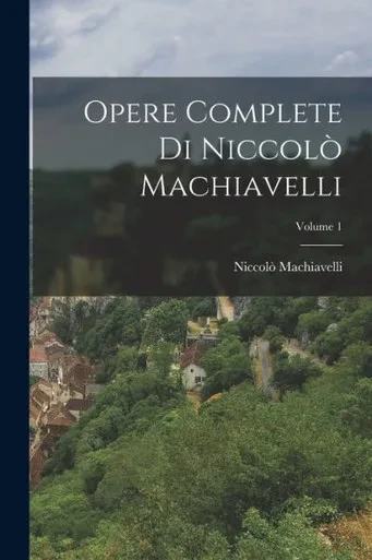 Opere Complete Di Niccolò Machiavelli; Volume 1 (Italian Edition)
