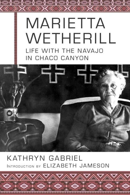 Marietta Wetherill: Life With The Navajo In Chaco Canyon