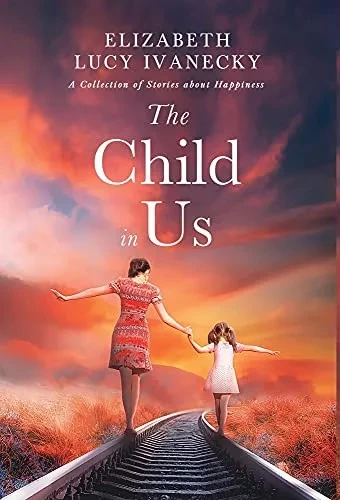 The Child In Us: A Collection Of Stories About Happiness