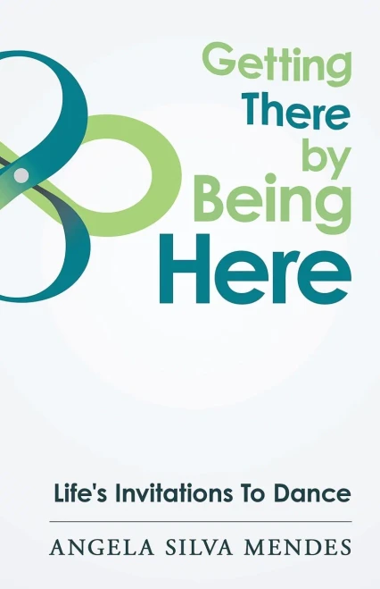 Getting There By Being Here: Life'S Invitations To Dance