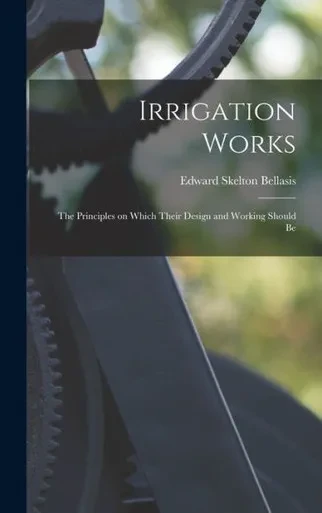 Irrigation Works: The Principles On Which Their Design And Working Should Be