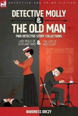 Detective Molly & The Old Man-Two Detective Story Collections: Lady Molly Of Scotland Yard & The Case Of Miss Elliott