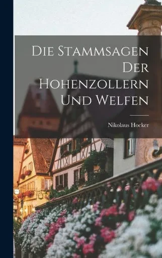 Die Stammsagen Der Hohenzollern Und Welfen (German Edition)