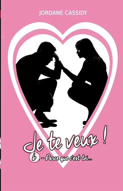 Je Te Veux ! T6: Parce Que C'Est Toi... (French Edition)