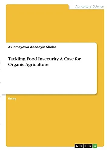 Tackling Food Insecurity. A Case For Organic Agriculture