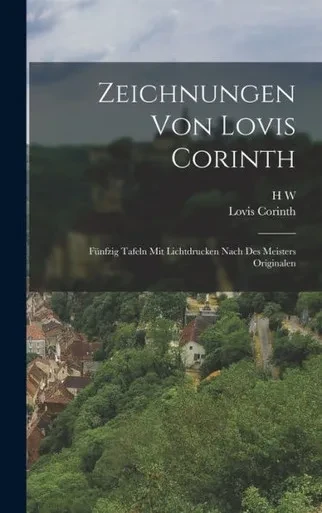 Zeichnungen Von Lovis Corinth: Fünfzig Tafeln Mit Lichtdrucken Nach Des Meisters Originalen (German Edition)