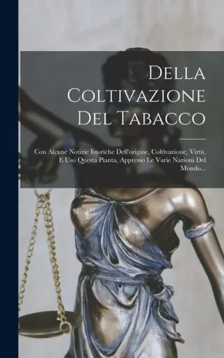Della Coltivazione Del Tabacco: Con Alcune Notizie Istoriche Dell'Origine, Coltivazione, Virtù, E Uso Questa Pianta, Appresso Le Varie Nazioni Del Mondo... (Italian Edition)