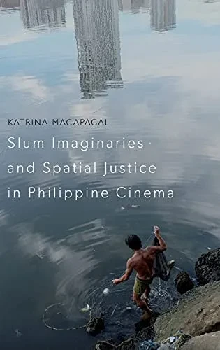 Slum Imaginaries And Spatial Justice In Philippine Cinema