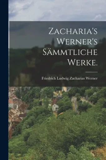 Zacharia's Werner's Sämmtliche Werke. (German Edition)