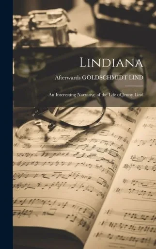 Lindiana: An Interesting Narrative Of The Life Of Jenny Lind