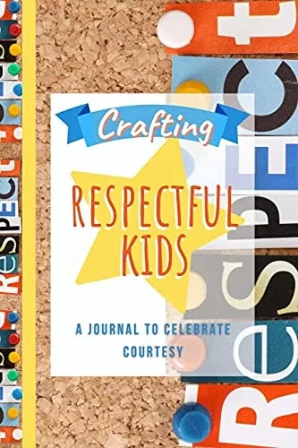 Crafting Respectful Kids: A Journal To Celebrate Courtesy