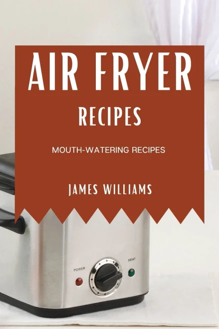 Air Fryer Recipes: Mouth-Watering Recipes - 9781802909296