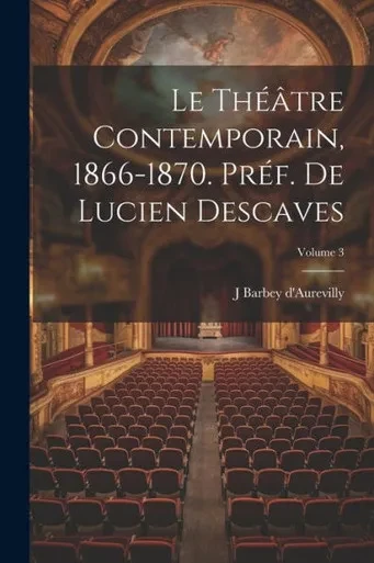Le Théâtre Contemporain, 1866-1870. Préf. De Lucien Descaves; Volume 3 (French Edition)
