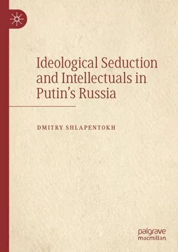 Ideological Seduction And Intellectuals In Putin'S Russia