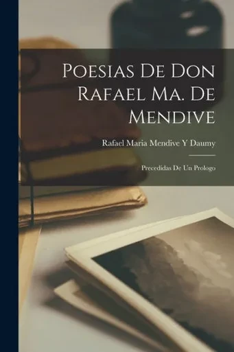 Poesias De Don Rafael Ma. De Mendive: Precedidas De Un Prologo (Spanish Edition)