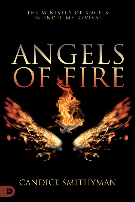 Angels Of Fire: The Ministry Of Angels In End-Time Revival