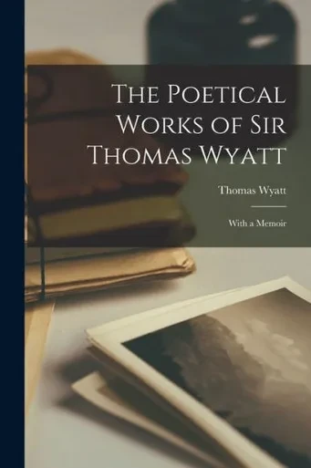 The Poetical Works Of Sir Thomas Wyatt: With A Memoir