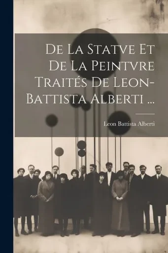 De La Statve Et De La Peintvre Traités De Leon-Battista Alberti ... (French Edition)