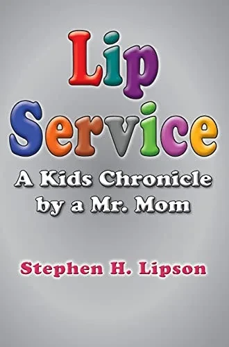 Lip Service: A Kids Chronicle By A Mr. Mom - 9781637600719