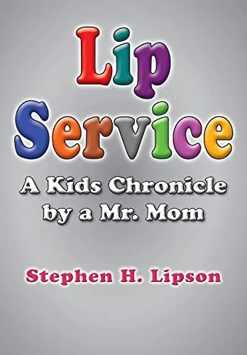 Lip Service: A Kids Chronicle By A Mr. Mom - 9781637605554