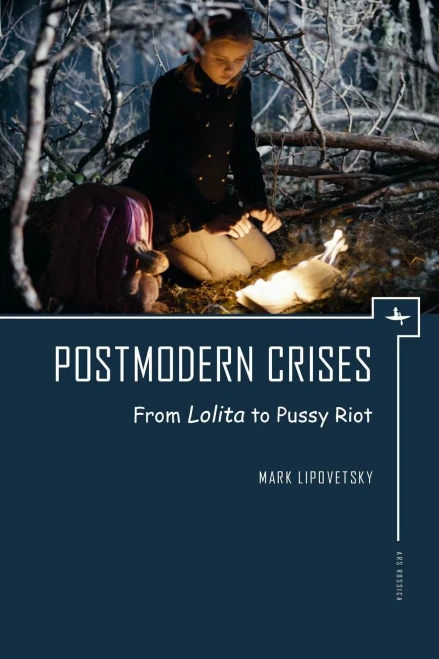 Postmodern Crises: From Lolita To Pussy Riot (Ars Rossica)