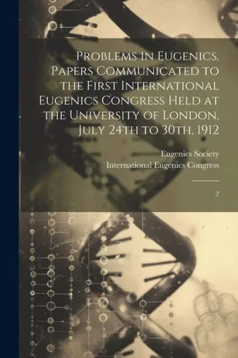 Problems In Eugenics. Papers Communicated To The First International Eugenics Congress Held At The University Of London, July 24Th To 30Th, 1912: 2