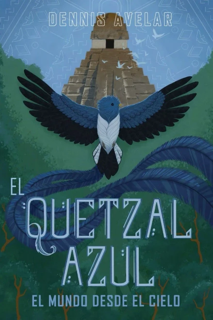 El Quetzal Azul: El Mundo Desde El Cielo (Spanish Edition)